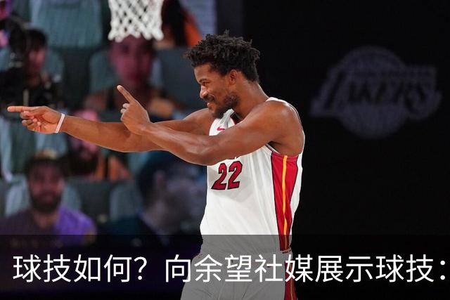 球技如何？向余望社媒展示球技：做好自己等待机会把握机会